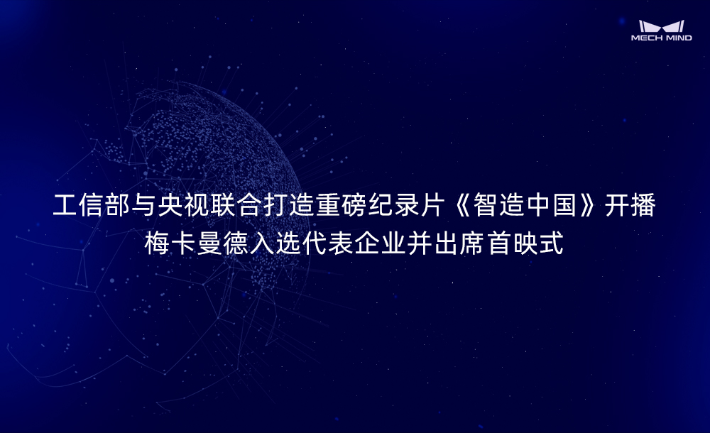 工信部與央視聯合打造重磅紀錄片《智造中國》開播，梅卡曼德入選代表企業并出席首映式